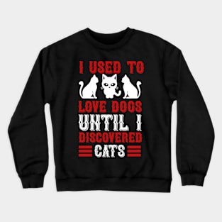 I Used To Love Dogs Until I Discovered Cats T Shirt For Women Men Crewneck Sweatshirt